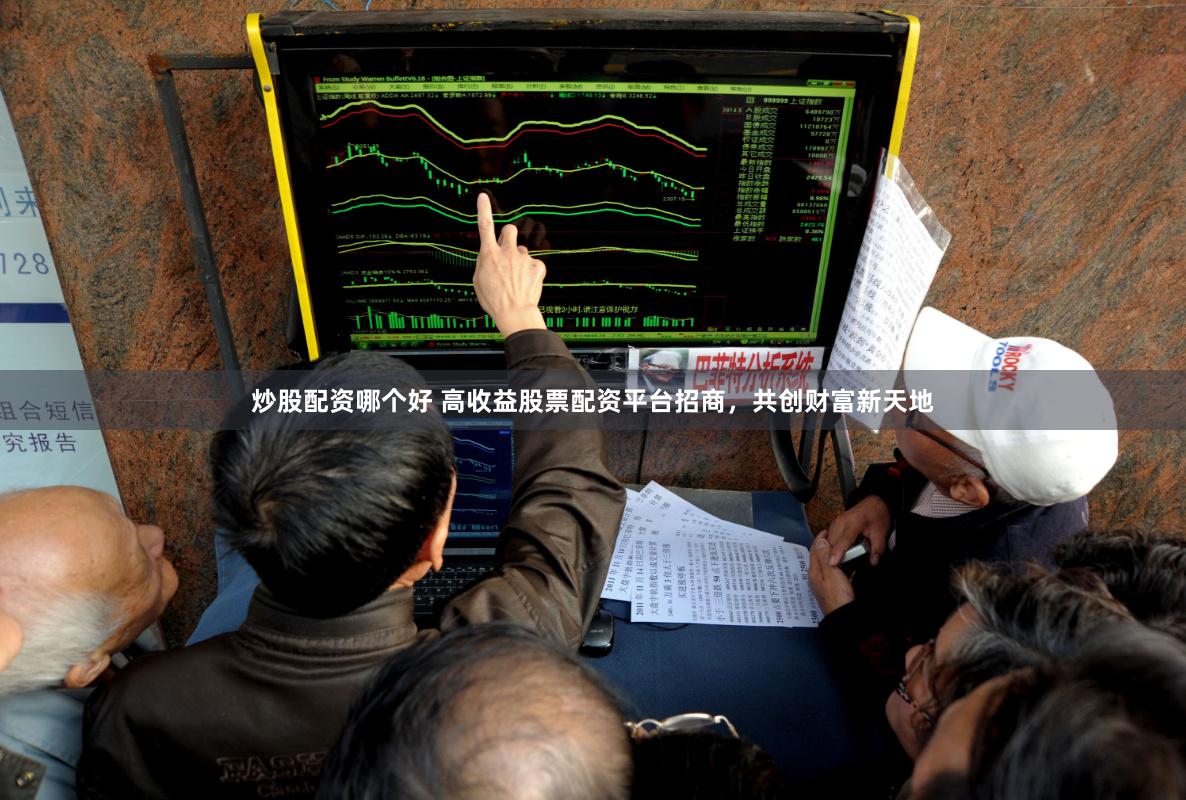 炒股配资哪个好 高收益股票配资平台招商，共创财富新天地