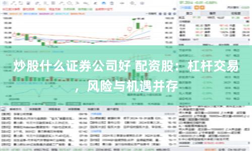 炒股什么证券公司好 配资股：杠杆交易，风险与机遇并存