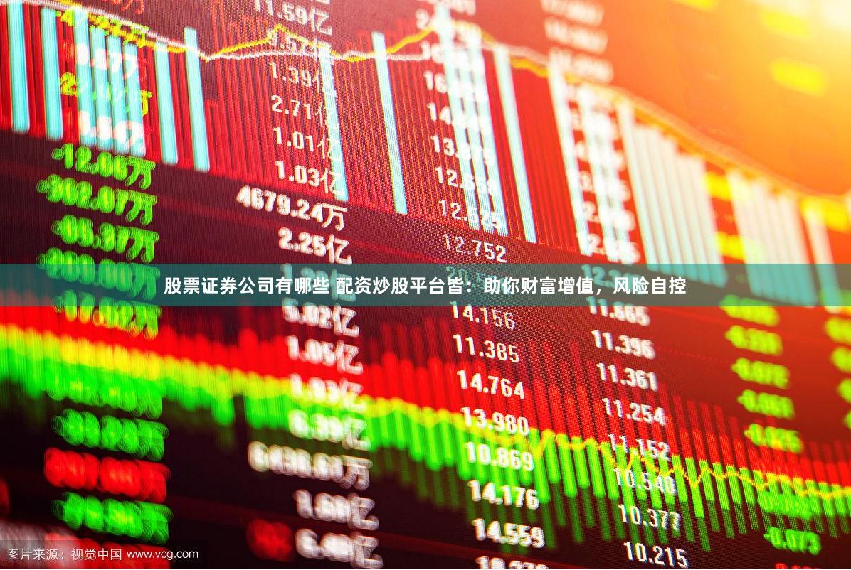 股票证券公司有哪些 配资炒股平台皆：助你财富增值，风险自控