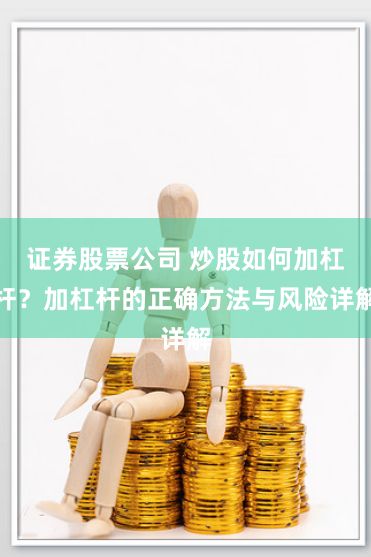 证券股票公司 炒股如何加杠杆?加杠杆的正确方法与风险详解