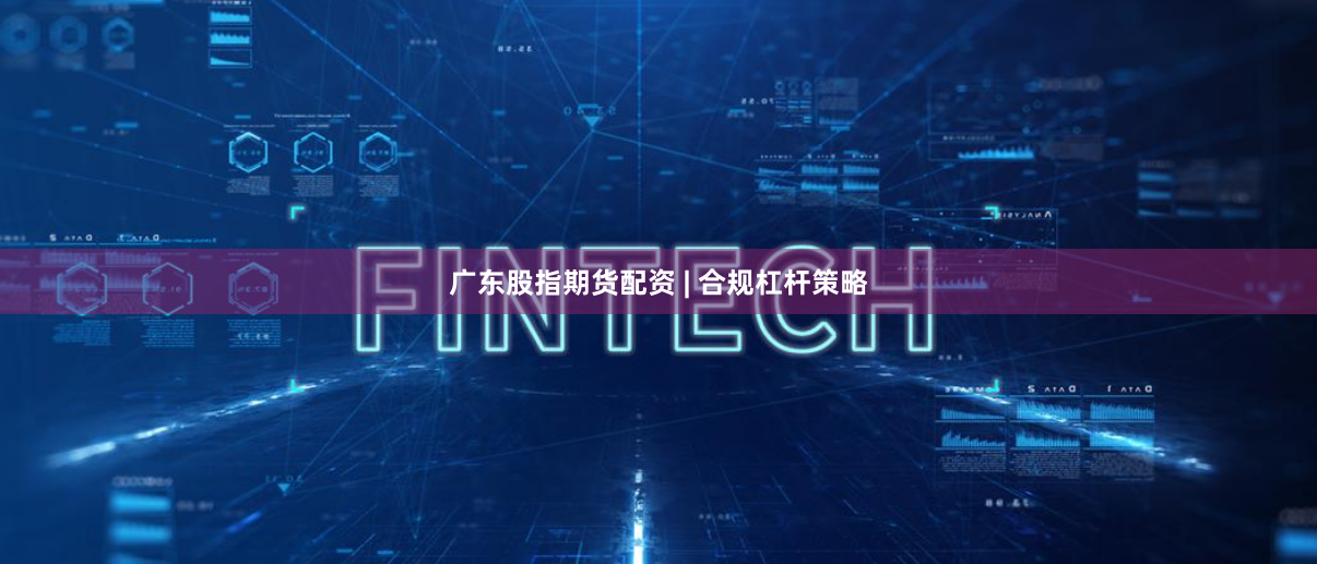 广东股指期货配资 | 合规杠杆策略