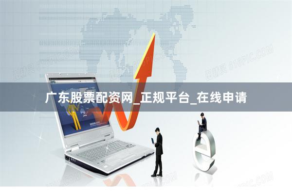 广东股票配资网_正规平台_在线申请