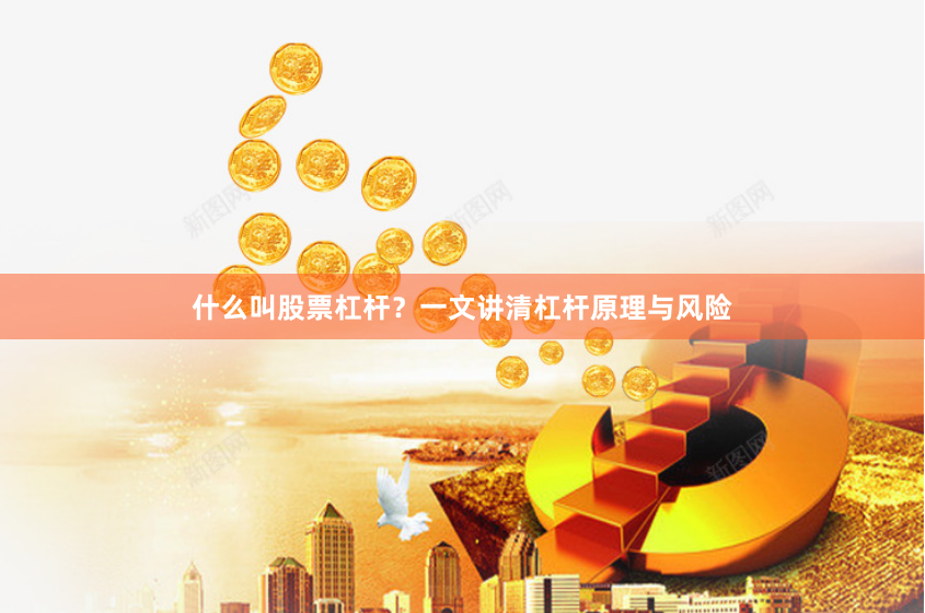 什么叫股票杠杆？一文讲清杠杆原理与风险